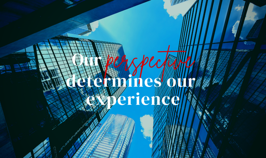 Your Perspective Determines Your Experience